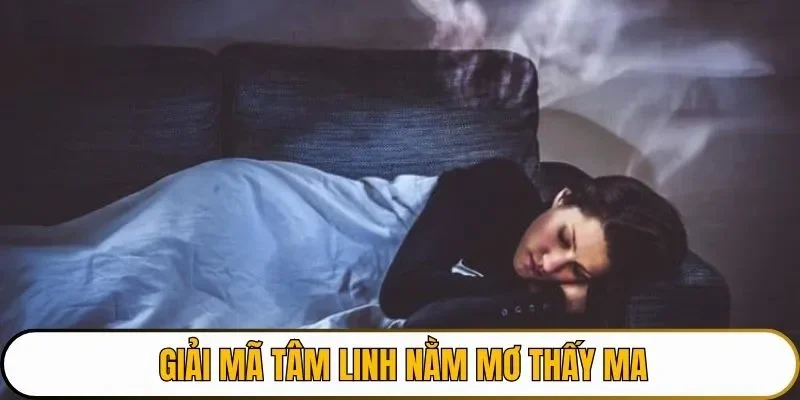 Giải mã tâm linh nằm mơ thấy ma
