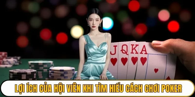 Lợi ích của hội viên khi tìm hiểu cách chơi Poker