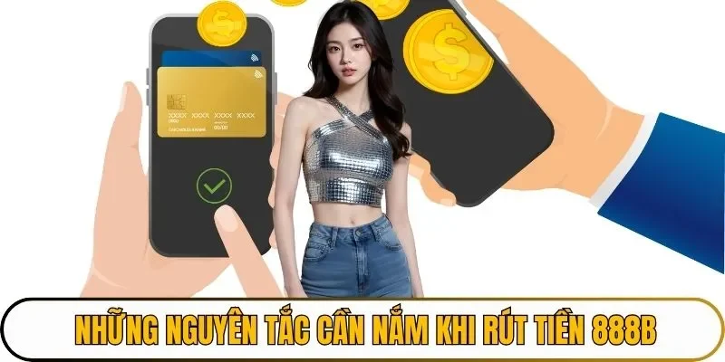 Những nguyên tắc cần nắm khi rút tiền 888B