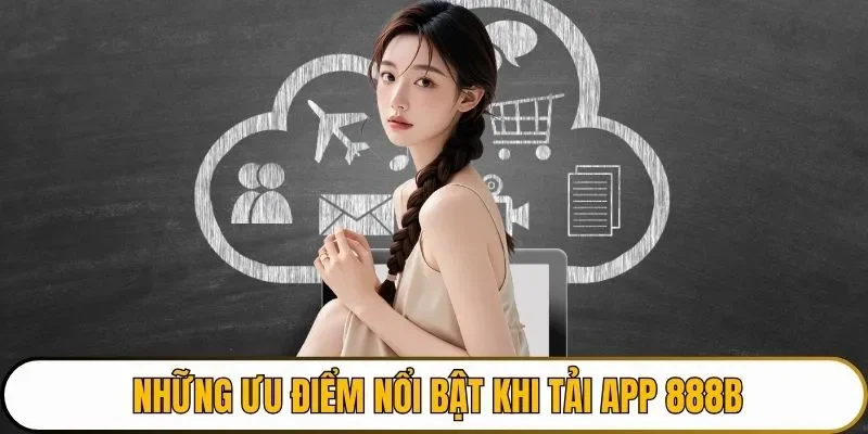 Những ưu điểm nổi bật khi tải app 888B