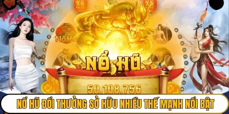 Nổ hũ đổi thưởng sở hữu nhiều thế mạnh nổi bật