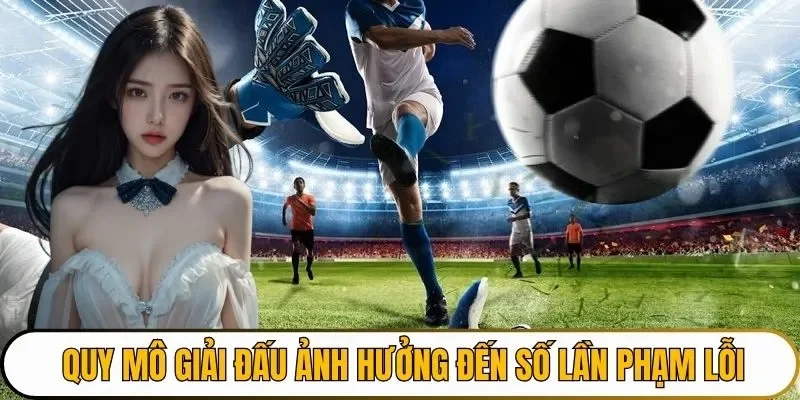 Quy mô giải đấu ảnh hưởng đến số lần phạm lỗi