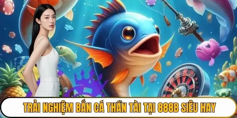 Trải nghiệm bắn cá thần tài tại 888B siêu hay